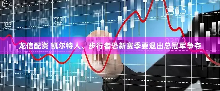 龙信配资 凯尔特人、步行者恐新赛季要退出总冠军争夺
