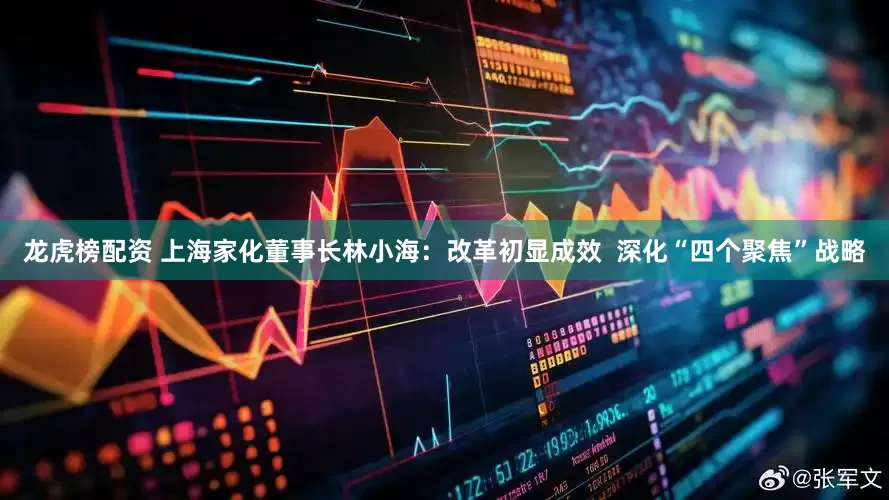 龙虎榜配资 上海家化董事长林小海：改革初显成效  深化“四个聚焦”战略