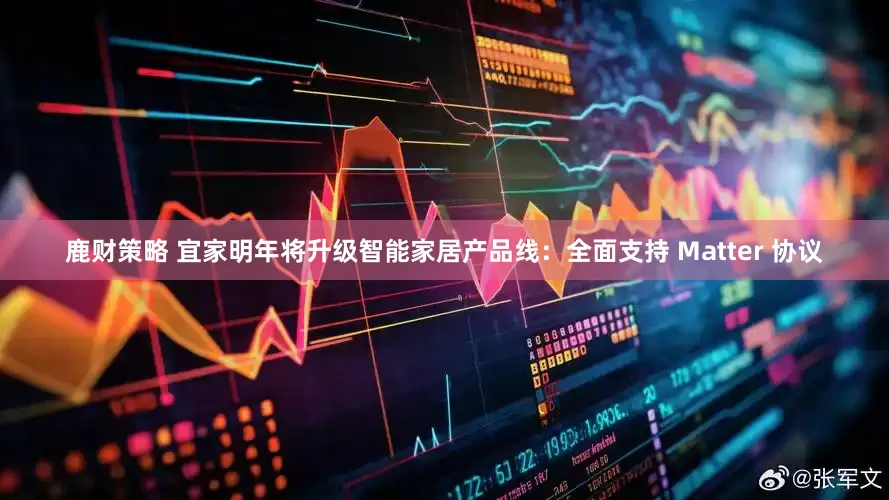 鹿财策略 宜家明年将升级智能家居产品线：全面支持 Matter 协议